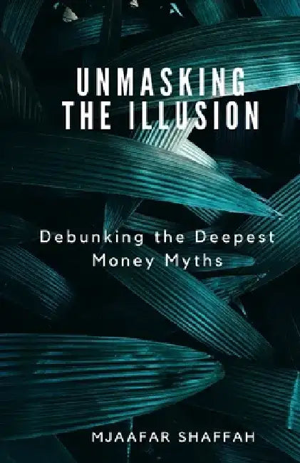 Unmasking the Illusion: Debunking the Deepest Money Myths by Mjaafar Shaffah