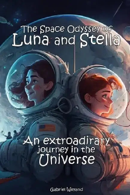 The Space odyssey of luna and stella: An Extroardinary journey in the universe by Gabriel Weyand