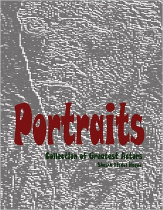 Portraits: Collection of Greatest Actors by Shaikh Ziadul Haque
