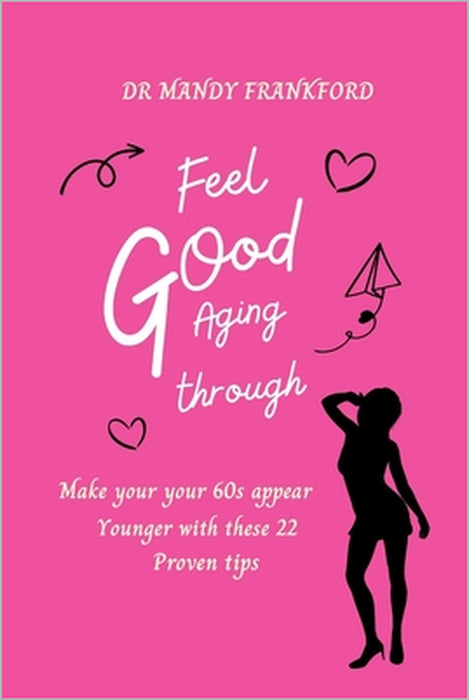 Feel good aging through: Make your 60s appear younger with these 22 proven tips by Mandy Frankford