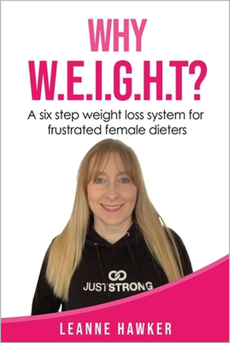 Why Weight?: A six step weight loss system for frustrated female dieters by Leanne Hawker