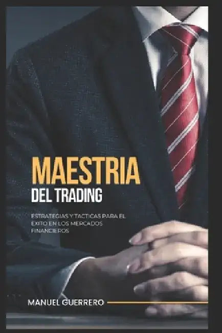 Maestría en Trading: Estrategias y Tácticas para el Éxito en los Mercados Financieros by Manuel Guerrero Nieto