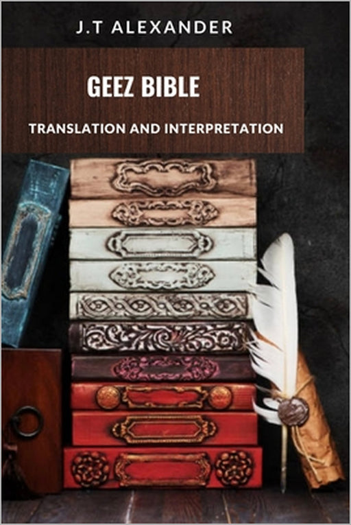 Geez Bible: Translation and Interpretation by J. T. Alexander