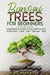 Bonsai Trees for Beginners: A Beginner's Guide to Cultivating and Nurturing Your Own Bonsai Tree by Hiro Nakamura