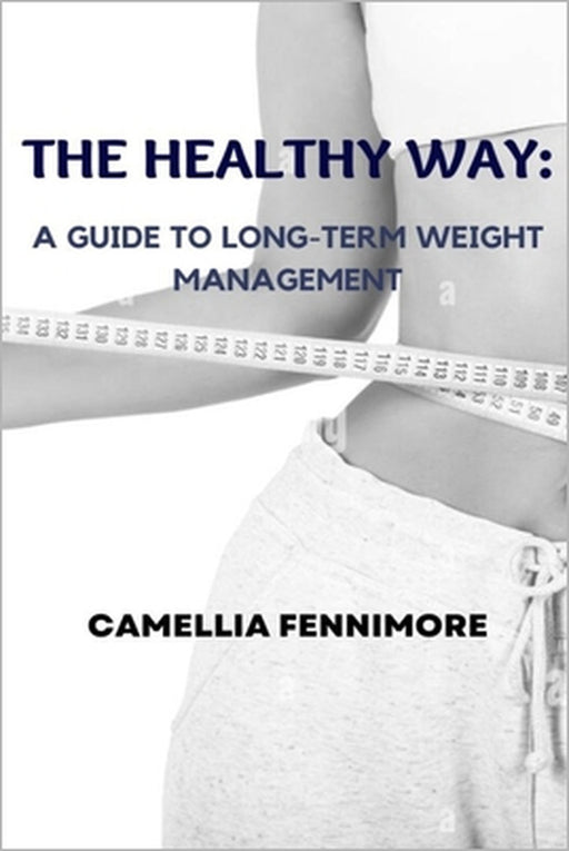 The Healthy Way: A Guide to Long-Term Weight Management by Camellia Fennimore