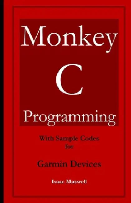 Monkey C Programming for Garmin Devices by Isaac Maxwell