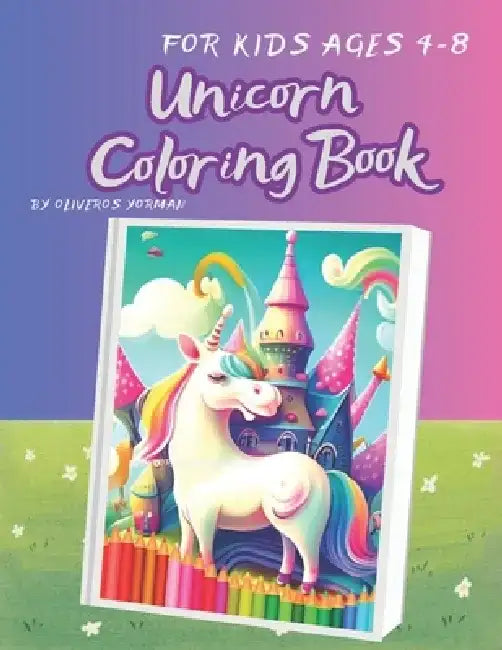 Unicorn Coloring Book: For Kids Ages 4-8 by Yorman Oliveros
