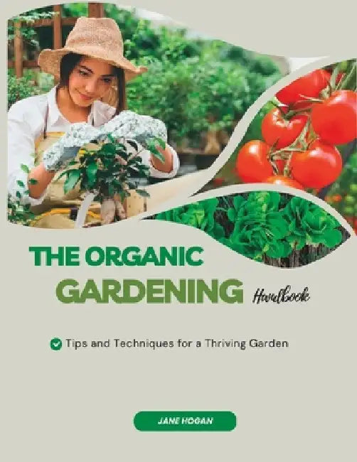 The Organic Gardening Handbook: Tips and Techniques for a Thriving Garden by Jane Hogan
