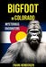 Bigfoot in Colorado: Mysterious Encounters by Frank Hendersen