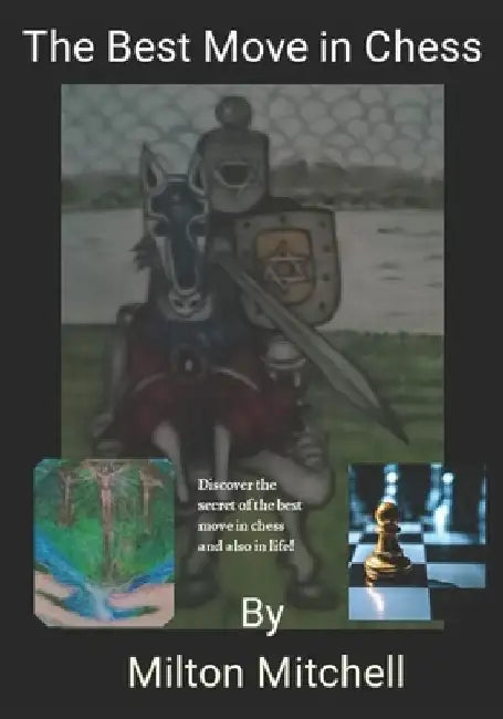 The Best Move in Chess: Moving First together with P-E4 is THEbest move in chess by Milton Milchell