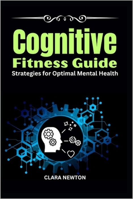 Cognitive Fitness Guide: Strategies for Optimal Mental Health by Clara Newton