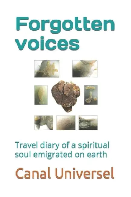 Forgotten voices: Travel diary of a spiritual soul emigrated on earth by Canal Universel