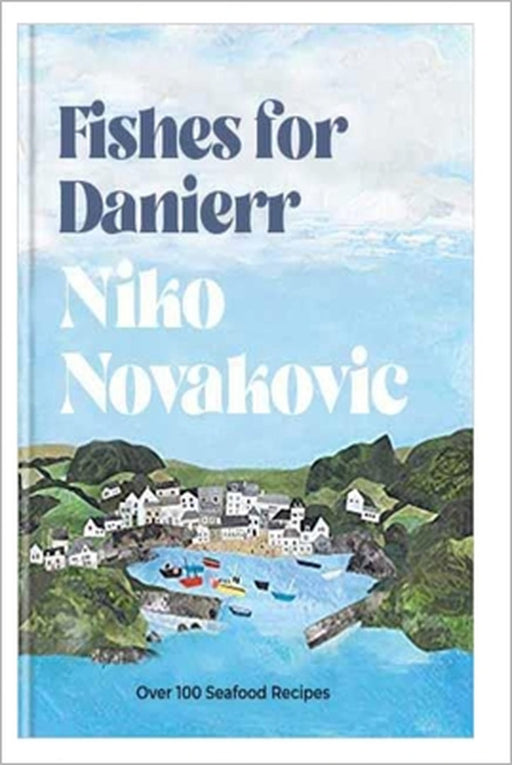 Fishes for Danierr: Over 100 seafood recipes by Niko Novakovic