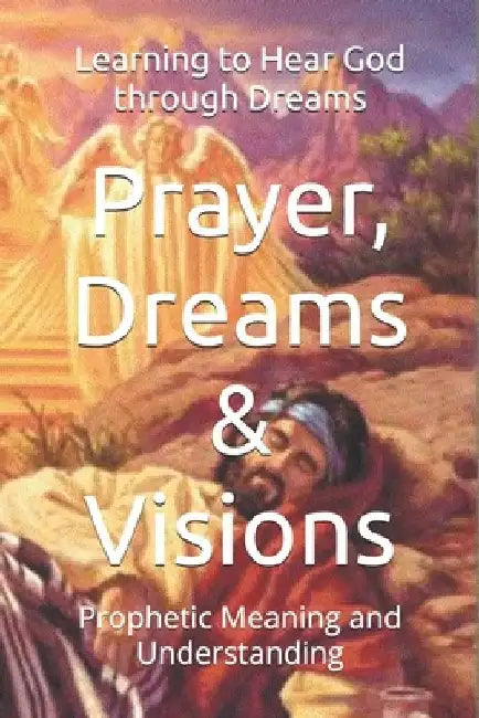Prayer, Dreams & Visions: Prophetic Meaning and Understanding by R. Cowgill