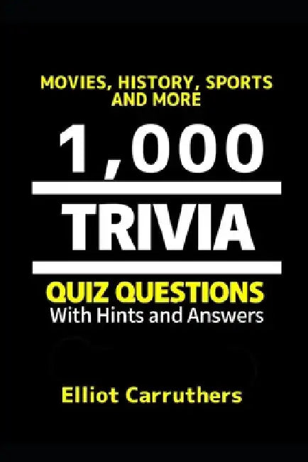 1,000 Trivia Questions: Movies, History, Sports, Trivia and More by Elliot Carruthers
