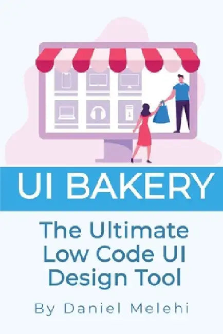 UI Bakery: The Ultimate Low Code UI Design Tool by Daniel Melehi