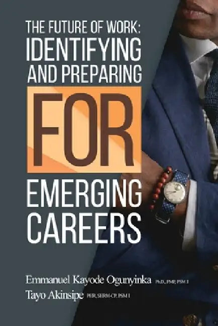 The Future of Work: Identifying and Preparing for Emerging Careers by Tayo Akinsipe