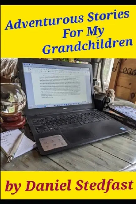 Adventurous Stories for My Grandchildren by Daniel Stedfast