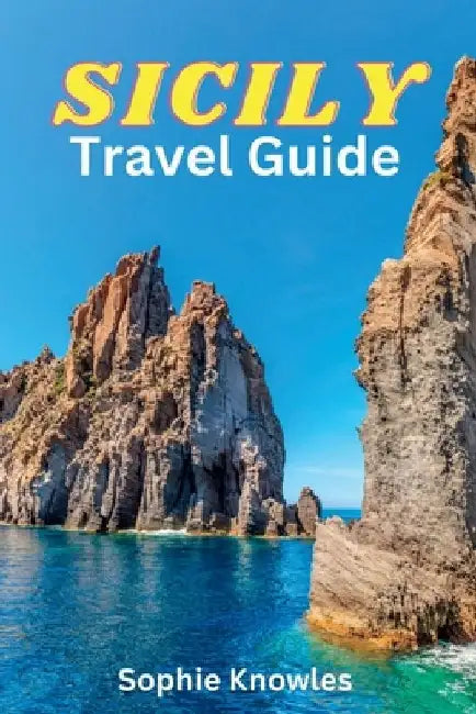 SICILY travel guide: "An Epic Journey through Sicily, Discovering the Island's Hidden Gems" by Sophie Knowles