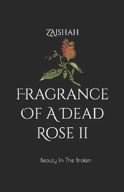 Fragrance Of A Dead Rose II: Beauty In The Broken by Zaishah