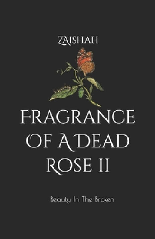 Fragrance Of A Dead Rose II: Beauty In The Broken by Zaishah