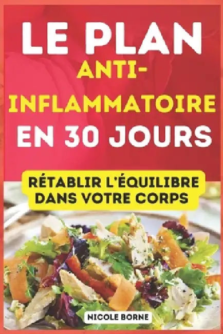 Le plan anti-inflammatoire en 30 jours: Rétablir l'équilibre dans votre corps by Nicole Borne
