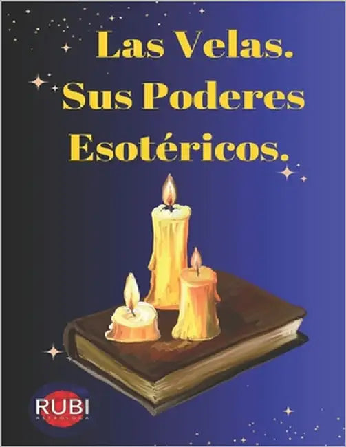 Las Velas. Sus Poderes Esotéricos. by Rubi, Angeline