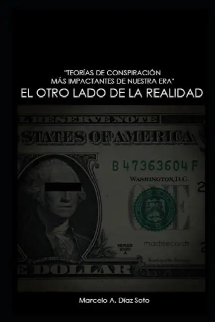 Otro Lado de la Realidad: Teorías de Conspiración Más Impactantes de Nuestra Era by Marcelo Alejandro Díaz Soto