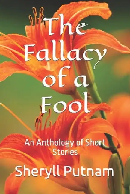 The Fallacy of a Fool: An Anthology of Short Stories by Sheryll Elizabeth Putnam