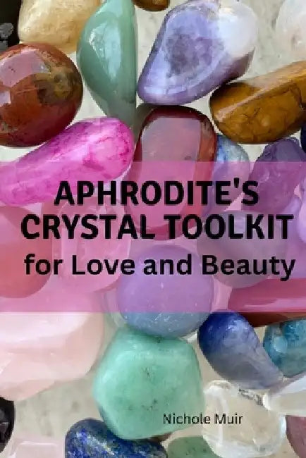 Aphrodite's Crystal Toolkit for Love and Beauty by Nichole Muir