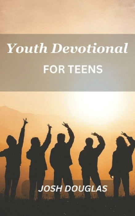 Youth Devotional For Teens: A Journey Of Self-Discovery And Spiritual Enlightenment For Young Adults by Josh Douglas