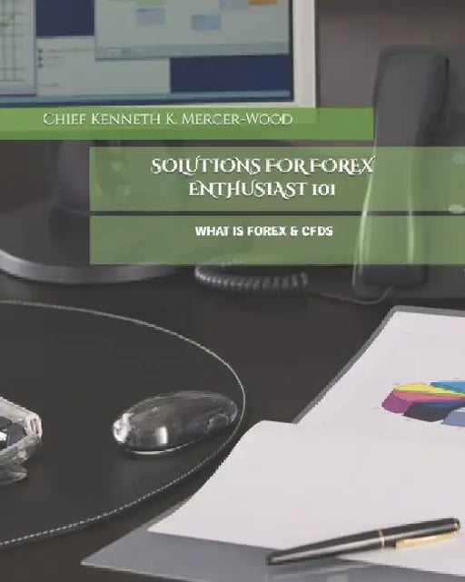 Solutions for Forex Enthusiast 101: What Is Forex & Cfds by Chief Kenneth K. Mercer-Wood