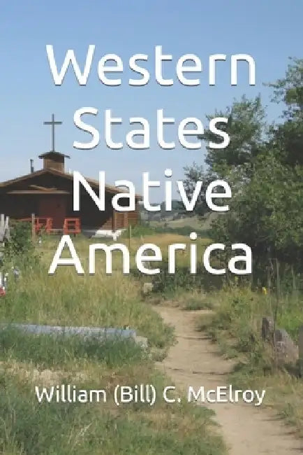 Western States Native America by William (Bill) C. McElroy