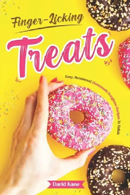 Finger-Licking Treats: Easy, Sweetened Homemade Doughnut Recipes To Relish by David Kane