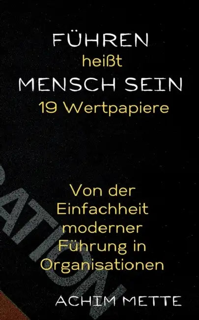 Führen heißt Mensch sein: Von der Einfachheit moderner Führung in Organisationen by Achim Mette
