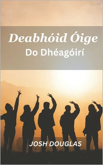 Deabhóid Óige Do Dhéagóirí: Turas Féinfhionnachtana Agus Sliocht Spioradálta Do Dhaoine Fásta Óga by Josh Douglas