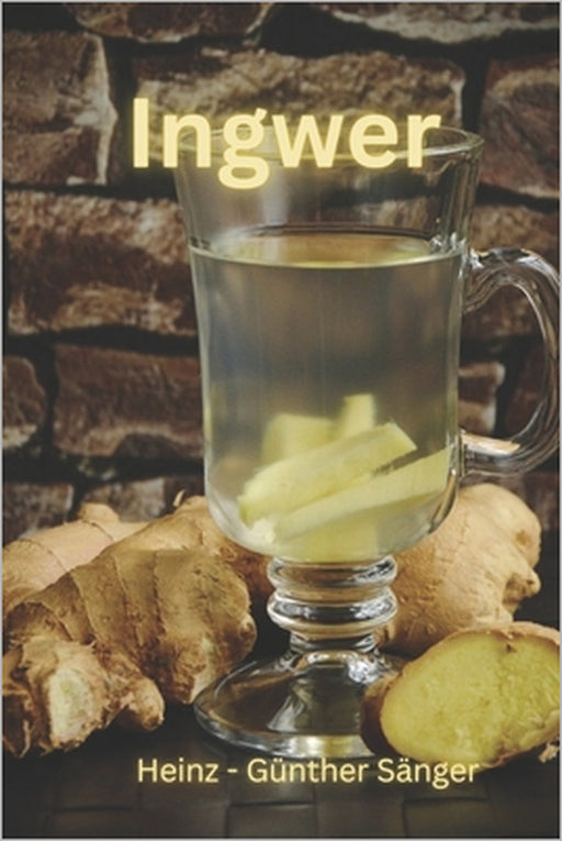 Ingwer: Die Geheimnisse einer kraftvollen Wurzel by Heinz Günther Sänger