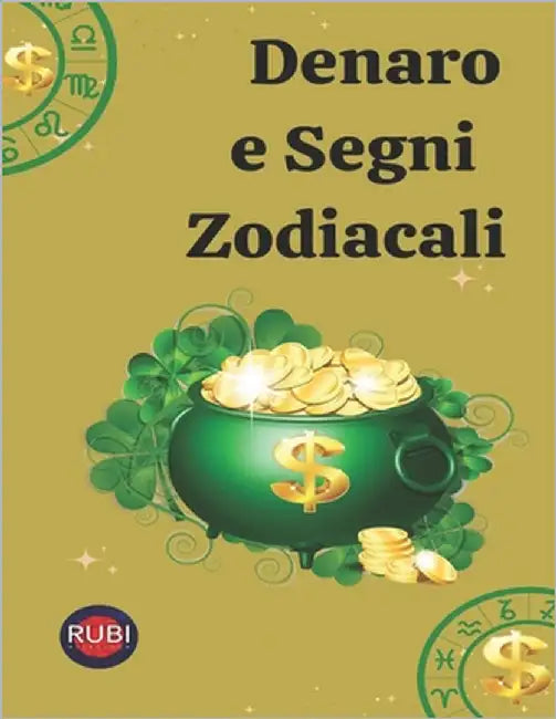 Denaro e Segni Zodiacali: Suggerimenti per fare soldi in base al tuo segno zodiacale. by Rubi, Angeline