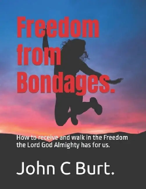 Freedom from Bondages.: How to receive and walk in the Freedom the Lord God Almighty has for us. by John Connell Burt Bth