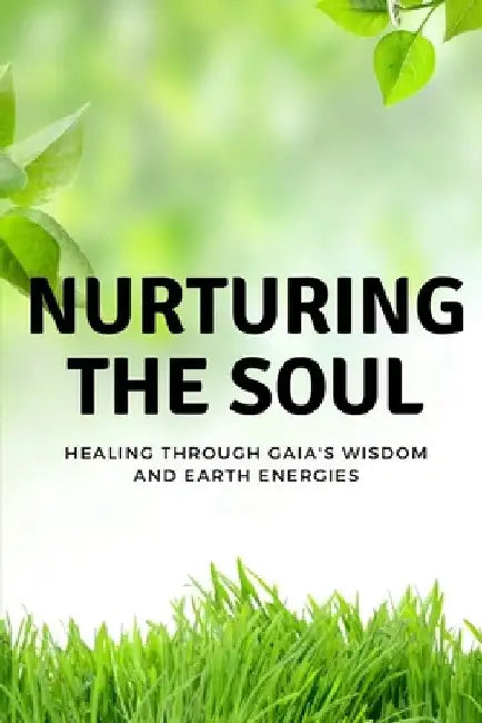 Nurturing the Soul: Healing through Gaia's Wisdom and Earth Energies by Nichole Muir