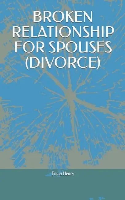 Broken Relationship for Spouses (Divorce) by Tricia Henry