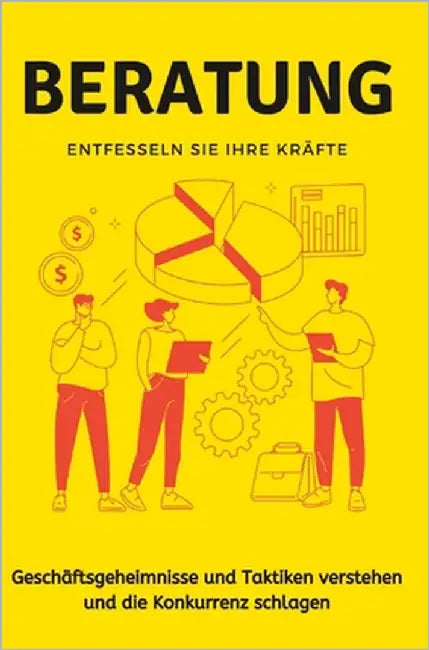 Beratung: Geschäftsgeheimnisse und Taktiken verstehen und die Konkurrenz schlagen. by Schmidt, Lena