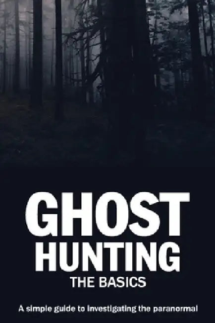 Ghost Hunting: The Basics: A simple guide to investigating the paranormal by Htj Publications