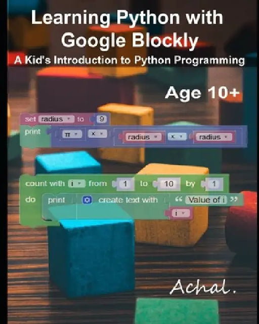 Learning Python with Google Blockly: A Kid's Introduction to Python Programming by Achal 