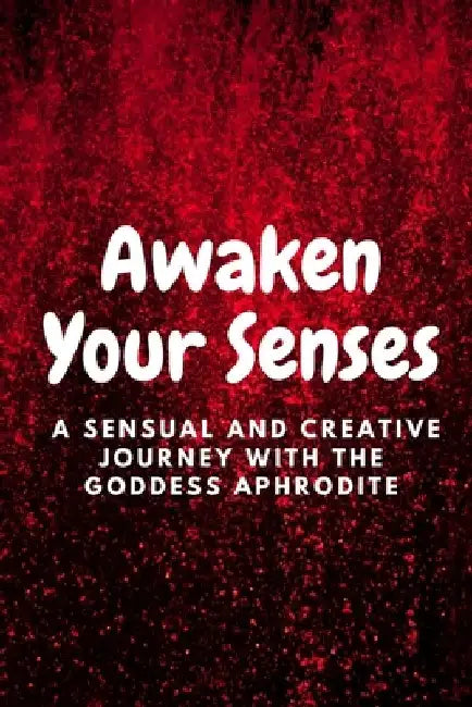 Awaken Your Senses: A Sensual and Creative Journey with the Goddess Aphrodite by Nichole Muir