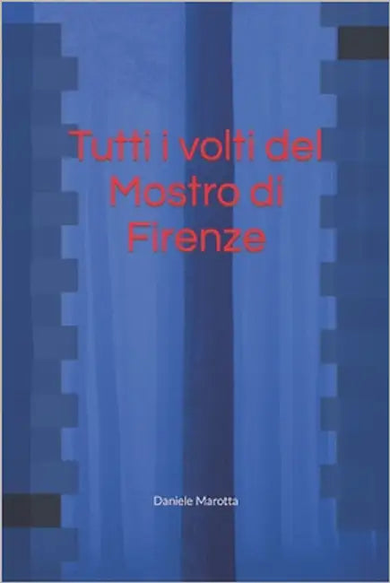 Tutti i volti del mostro di Firenze by Marotta, Daniele