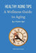 HEALTHY AGING TIPS A Wellness Guide to Aging: by a Positive Ager by Patricia A. Cusack