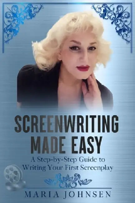 Screenwriting Made Easy: A Step-by-Step Guide to Writing Your First Screenplay by Maria Johnsen