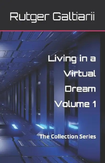 Living in a Virtual Dream Volume 1: The Collection Series by Rutger Galtiarii