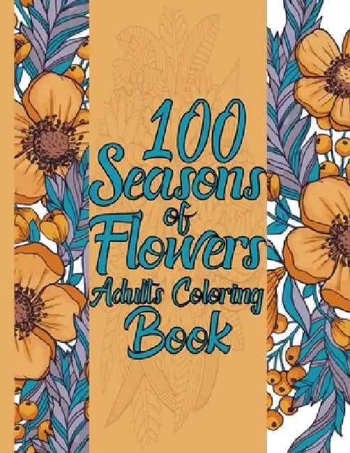 100 Seasons of Flowers Adults Coloring Book by Michael Mark Teehan
